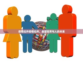 疫情拉开疫情拉开，重塑世界与人的关系