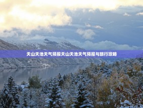 天山天池天气预报天山天池天气预报与旅行攻略