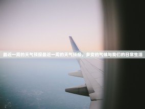 最近一周的天气预报最近一周的天气预报，多变的气候与我们的日常生活