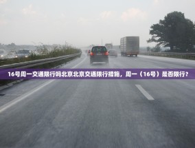 16号周一交通限行吗北京北京交通限行措施，周一（16号）是否限行？