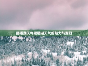 雁栖湖天气雁栖湖天气的魅力与变幻