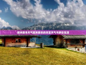 韶关新丰天气韶关新丰的丰富天气与多彩生活