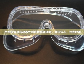 l兰州疫情最新动态兰州疫情最新动态，坚定信心，共克时艰