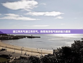 湛江市天气湛江市天气，热带海洋性气候的魅力展现