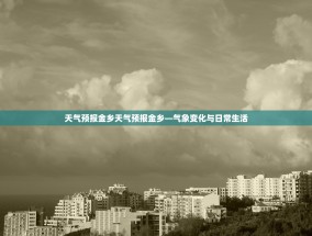 天气预报金乡天气预报金乡—气象变化与日常生活