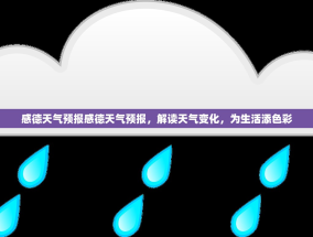 感德天气预报感德天气预报，解读天气变化，为生活添色彩