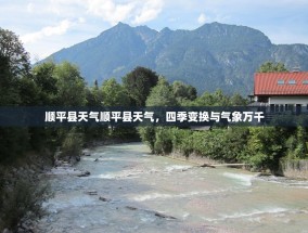 顺平县天气顺平县天气，四季变换与气象万千