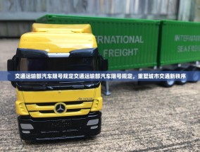 交通运输部汽车限号规定交通运输部汽车限号规定，重塑城市交通新秩序