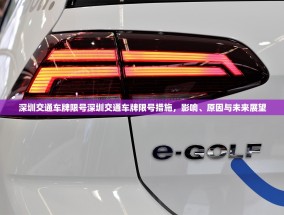 深圳交通车牌限号深圳交通车牌限号措施，影响、原因与未来展望