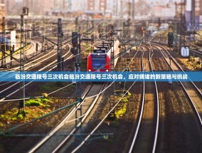 临汾交通限号三次机会临汾交通限号三次机会，应对拥堵的新策略与挑战