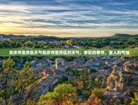 安庆市宜秀区天气安庆市宜秀区的天气，多彩的季节，宜人的气候