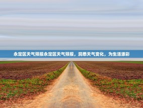 永定区天气预报永定区天气预报，洞悉天气变化，为生活添彩