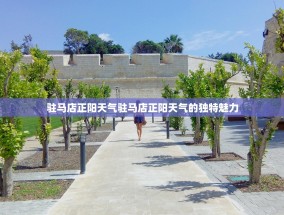 驻马店正阳天气驻马店正阳天气的独特魅力