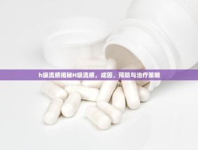 h级流感揭秘H级流感，成因、预防与治疗策略