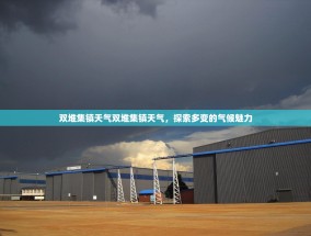 双堆集镇天气双堆集镇天气，探索多变的气候魅力