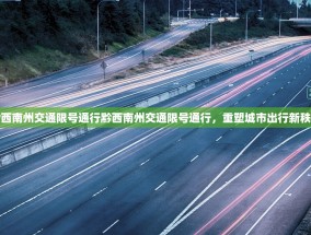 黔西南州交通限号通行黔西南州交通限号通行，重塑城市出行新秩序