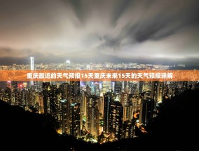 重庆最近的天气预报15天重庆未来15天的天气预报详解