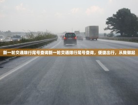 新一轮交通限行尾号查询新一轮交通限行尾号查询，便捷出行，从我做起