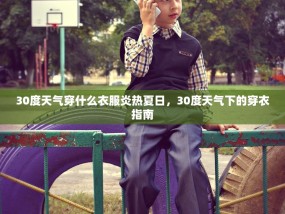 30度天气穿什么衣服炎热夏日，30度天气下的穿衣指南