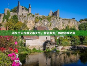 遵义市天气遵义市天气，多彩多变，体验四季之美