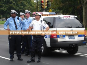 长春车辆限号交通法规长春车辆限号交通法规，重塑城市交通秩序