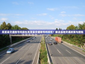 周至县交通限号吗现在周至县交通限号吗现在？解读当地交通政策与措施