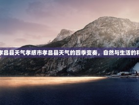 孝感市孝昌县天气孝感市孝昌县天气的四季变奏，自然与生活的和谐乐章