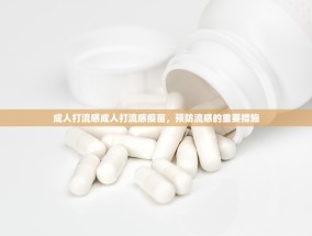 成人打流感成人打流感疫苗，预防流感的重要措施