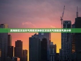 滨海新区汉沽天气预报滨海新区汉沽天气预报及气象分析