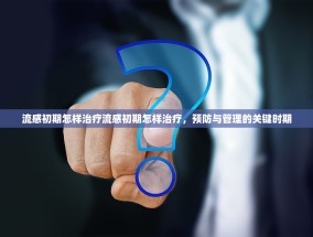 流感初期怎样治疗流感初期怎样治疗，预防与管理的关键时期