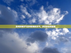 贵州黔南天气贵州黔南的天气，多彩的自然画卷