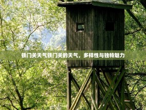 铁门关天气铁门关的天气，多样性与独特魅力