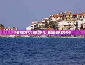 今日南京天气今日南京天气，感受古都的四季风情