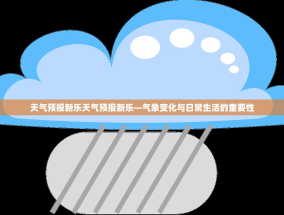 天气预报新乐天气预报新乐—气象变化与日常生活的重要性