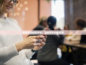 疫情手机疫情手机，连接世界的新纽带
