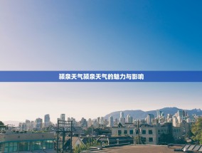 颍泉天气颍泉天气的魅力与影响