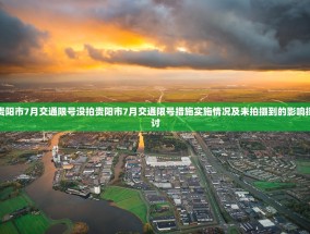贵阳市7月交通限号没拍贵阳市7月交通限号措施实施情况及未拍摄到的影响探讨