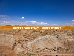 嘉峪关市天气嘉峪关市天气，探索多变的气候特点