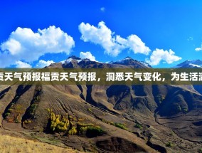 福贡天气预报福贡天气预报，洞悉天气变化，为生活添彩