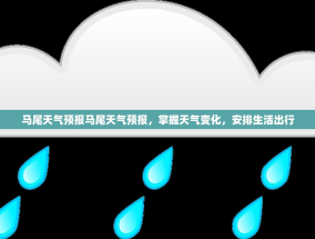 马尾天气预报马尾天气预报，掌握天气变化，安排生活出行