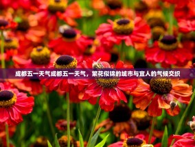 成都五一天气成都五一天气，繁花似锦的城市与宜人的气候交织