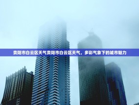 贵阳市白云区天气贵阳市白云区天气，多彩气象下的城市魅力