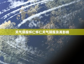 天气预报怀仁怀仁天气预报及其影响