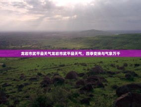 龙岩市武平县天气龙岩市武平县天气，四季变换与气象万千