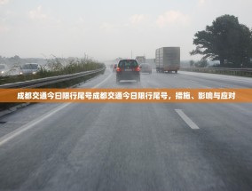 成都交通今曰限行尾号成都交通今日限行尾号，措施、影响与应对