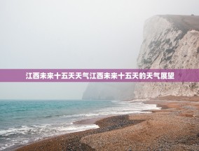 江西未来十五天天气江西未来十五天的天气展望