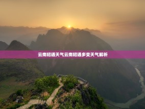 云南昭通天气云南昭通多变天气解析