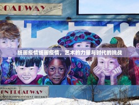 纸画疫情纸画疫情，艺术的力量与时代的挑战