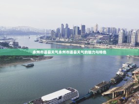 永州市道县天气永州市道县天气的魅力与特色