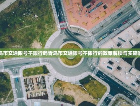 青岛市交通限号不限行吗青岛市交通限号不限行的政策解读与实施影响